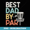 Vintage Funny Best Dad By Par - Disk Golf Dad - High-Resolution PNG Sublimation File