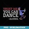 Funny Drunk Dancing Trust Me You Can Dance Alcohol - PNG Transparent Sublimation Design