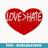 Love Is Greater Than Hate Love Over Hate - Instant PNG Sublimation Download