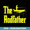 The Rod Father Funny Quote For Fisherman - Premium PNG Sublimation File
