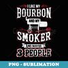 I Like my Bourbon Smoker and 3 People Funny BBQ - Digital Sublimation Download File