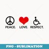 Peace. Love. Respect. - Disability Awareness - Elegant Sublimation PNG Download