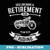 Retirement Plan Riding Motorcycle Biker Ride Riders - Professional Sublimation Digital Download