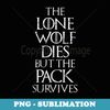 The Lone Wolf Dies But The Pack Survives Distressed - Modern Sublimation PNG File