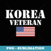 American Patriot Korea Veteran Military War Veteran - PNG Transparent Sublimation File