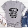 Oh My God Finally I Was Afraid I’d Be Stuck In 2020 Forever T-Shirt 1.jpg