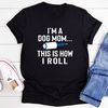 I'm A Dog Mom This Is How I Roll T-Shirt 0.jpg