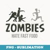 Zombies Hate Fast Food - Sublimation Digital Download