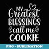 My Greatest Blessings Call Me Cookie Grandmother Grandma - Stylish Sublimation Digital Download