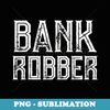 Bank Robber  Money - Unique Sublimation PNG Download