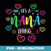 Its a Nana Thing Funny Sayings Cute Grandma Mothers Day - Aesthetic Sublimation Digital File