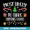 Most Likely To Bake Christmas Cookies Christmas Xmas - PNG Sublimation Digital Download