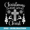 Christmas Begins With Christ Xmas Day Christian Religious - Vintage Sublimation PNG Download