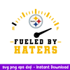Fueled By Haters Pittsburgh Steelers Svg, Pittsburgh Steelers Svg, NFL Svg, Png Dxf Eps Digital File.jpeg