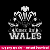 Come On Wales Funny Nations Rugby Svg, Come On Wales Svg, Png Dxf Eps File.jpeg