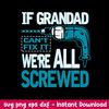 If Grandad Can_t Fix It we_re All Screwed Svg, Png Dxf Eps File.jpeg