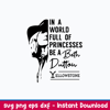 In A world Full Of Princesses Be A Beth Dutton Yellowstone Svg, Yellowstone Svg, Png Dxf Eps File.jpeg