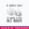 It Takes Two To Make A Day Go Right Svg, Png Dxf Eps File.jpeg