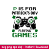P Is For Patricks Day, P Is For Patrick’s Day Svg, St. Patrick’s Day Svg, Lucky Svg, Irish Svg, Gamer Svg,png,dxf,eps file.jpeg