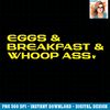 Eggs & Breakfast & Go Whoop Ass Oregon Football PNG Download.jpg