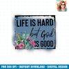 Floral Cactus Life Is Hard God Is Good Western Christian PNG Download.jpg