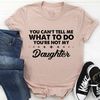 You Can't Tell Me What To Do You're Not My Daughter Tee.0.jpg