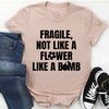 Fragile Not Like A Flower Tee ..jpg