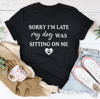 Sorry I'm Late My Dog Was Sitting On Me Tee (2).png