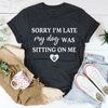 Sorry I'm Late My Dog Was Sitting On Me Tee (5).png