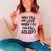 With Fall In Love When You Can Fall Asleep Tee..jpg