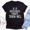 If It Requires Pants Then No Tee ..jpg