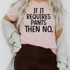 If It Requires Pants Then No Tee.jpg