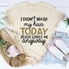 I Didn't Wash My Hair Today Tee (3).jpg