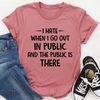 I Hate It When I Go Out In Public And The Public Is There Tee ..jpg