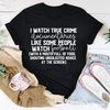 I Watch True Crime Like Some People Watch Football Tee ..jpg