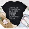 Can't Decide If I Need A Hug An XL Coffee 6 Glasses Of Wine Tee.jpg