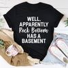 Well Apparently Rock Bottom Has A Basement Tee.jpg