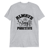 Always stay positive T-Shirt