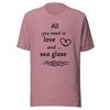 'All You Need is Love and Sea Glass' Unisex t-shirt Various Colors