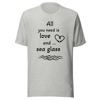 'All You Need is Love and Sea Glass' Unisex t-shirt Various Colors