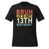 Bruh It's My 13th Birthday 13 Year Old Birthday T-Shirt ,Unisex t-shirt - Bruh It's My 13th Birthday
