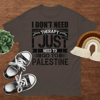 I don't need Therapy I just need to go to Palestine Unisex classic tee