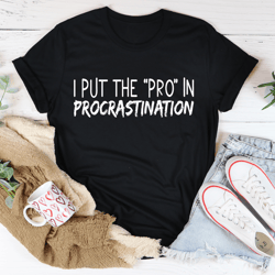 i put the pro in procrastination tee