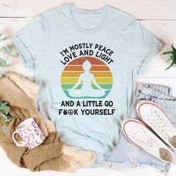 i'm mostly peace love and light tee