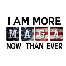 i am more maga now than ever 2024 election png