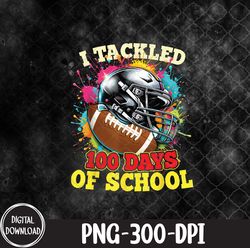 i tackled 100 days of school football colorful, 100 days of school png, football colorful png, png, sublimation design