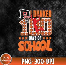 i dunked 100 days of school basketball 100th day kids boys, 100 days of school png, png, sublimation design