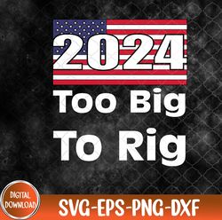 too big to rig 2024 election svg, eps, png, dxf, digital