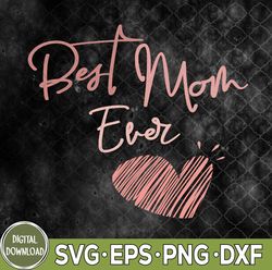 best mom ever svg, mother's day svg, gift for mom, mom svg