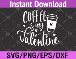 coffee is my valentine, valentines day svg, eps, png, dxf, digital download